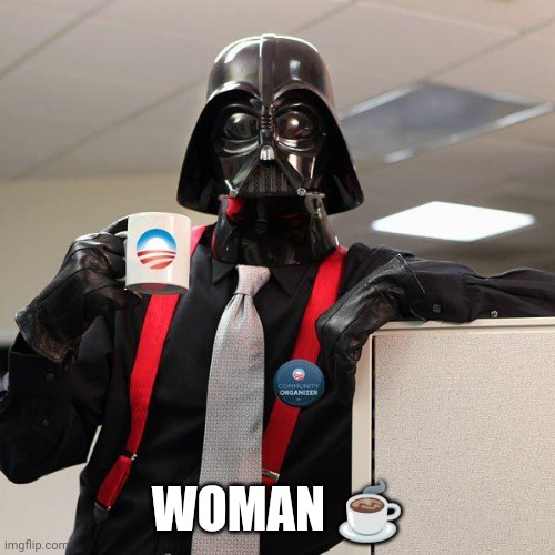 Darth Vader Co-worker | WOMAN ☕ | image tagged in darth vader co-worker | made w/ Imgflip meme maker