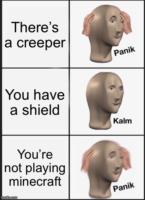Panik Kalm Panik | There’s a creeper; You have a shield; You’re not playing minecraft | image tagged in memes,panik kalm panik,minecraft,minecraft creeper | made w/ Imgflip meme maker