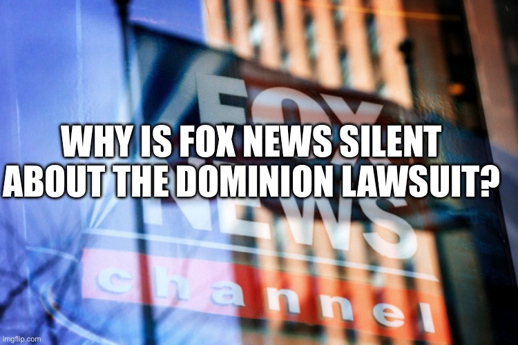 Fox News and Dominion reach $787.5 million settlement in defamation lawsuit. | WHY IS FOX NEWS SILENT ABOUT THE DOMINION LAWSUIT? | image tagged in fox news,defamation,lawsuit,faux news,voter fraud,lol | made w/ Imgflip meme maker