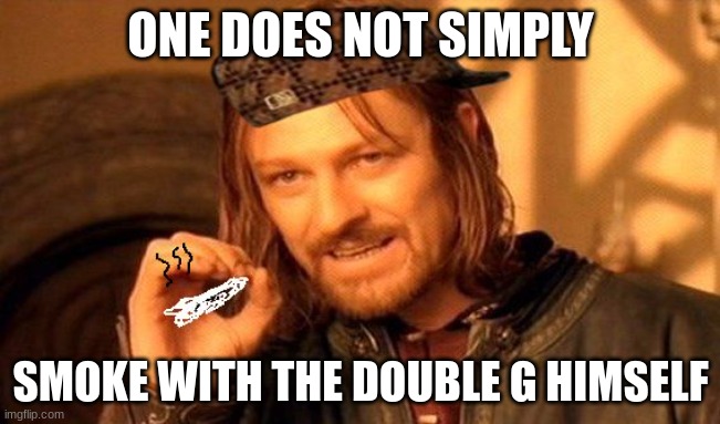 It'S 420!!!! | ONE DOES NOT SIMPLY; SMOKE WITH THE DOUBLE G HIMSELF | image tagged in one does not simply 420 blaze it | made w/ Imgflip meme maker
