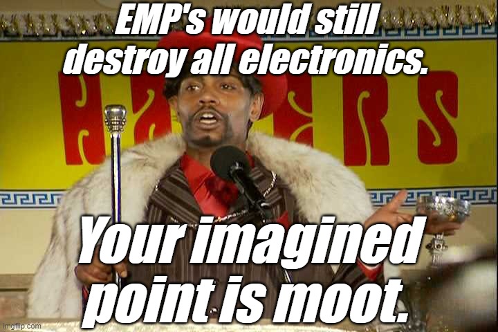 "As I sip my soda, that I'm sure somebody spit in..."" | EMP's would still destroy all electronics. Your imagined point is moot. | image tagged in as i sip my soda that i'm sure somebody spit in | made w/ Imgflip meme maker