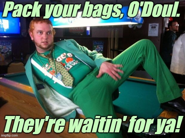Gay Irish | Pack your bags, O'Doul. They're waitin' for ya! | image tagged in gay irish | made w/ Imgflip meme maker
