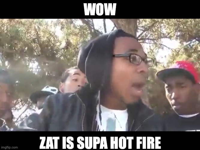 Supa hot fire | WOW; ZAT IS SUPA HOT FIRE | image tagged in supa hot fire | made w/ Imgflip meme maker