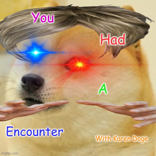 Karen Doge  Use for | You; Had; A; Encounter; With Karen Doge | image tagged in karen,doge,glowing eyes | made w/ Imgflip meme maker
