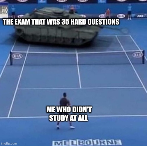 Tank vs Tennis Player | THE EXAM THAT WAS 35 HARD QUESTIONS; ME WHO DIDN'T STUDY AT ALL | image tagged in tank vs tennis player,school meme,meme,funny | made w/ Imgflip meme maker