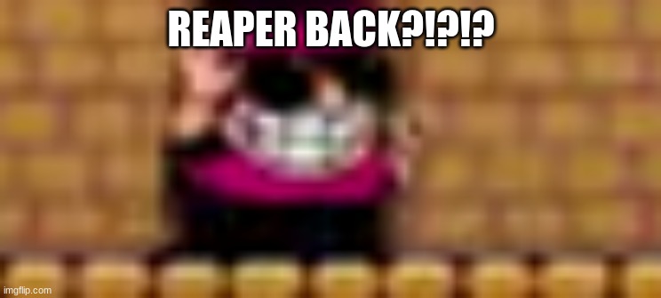 cock | REAPER BACK?!?!? | made w/ Imgflip meme maker