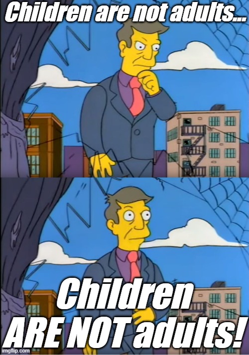 Skinner Out Of Touch | Children are not adults... Children ARE NOT adults! | image tagged in skinner out of touch | made w/ Imgflip meme maker