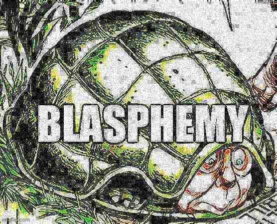 Blasphemy | image tagged in blasphemy | made w/ Imgflip meme maker