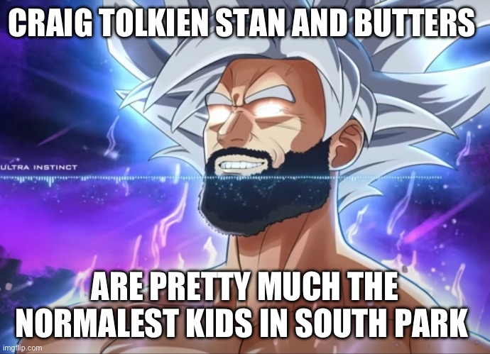 Tera Chad | CRAIG TOLKIEN STAN AND BUTTERS; ARE PRETTY MUCH THE NORMALEST KIDS IN SOUTH PARK | image tagged in tera chad | made w/ Imgflip meme maker