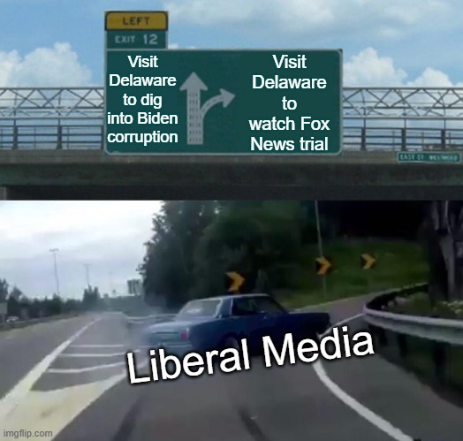 Left Exit 12 Off Ramp Meme | Visit Delaware to watch Fox News trial; Visit Delaware to dig into Biden corruption; Liberal Media | image tagged in memes,left exit 12 off ramp | made w/ Imgflip meme maker