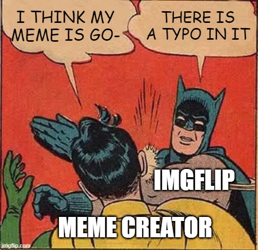 free Schaufele | I THINK MY MEME IS GO-; THERE IS A TYPO IN IT; IMGFLIP; MEME CREATOR | image tagged in memes,batman slapping robin | made w/ Imgflip meme maker
