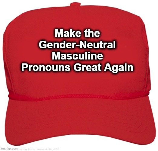 The Wisdom of Linguistics | Make the Gender-Neutral Masculine Pronouns Great Again | image tagged in blank red maga hat | made w/ Imgflip meme maker