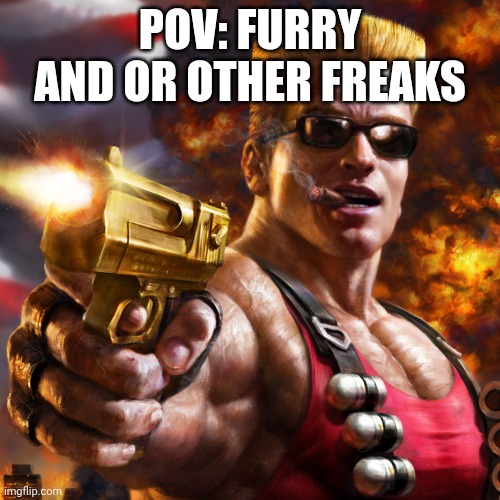 Duke Nukem | POV: FURRY AND OR OTHER FREAKS | image tagged in duke nukem | made w/ Imgflip meme maker