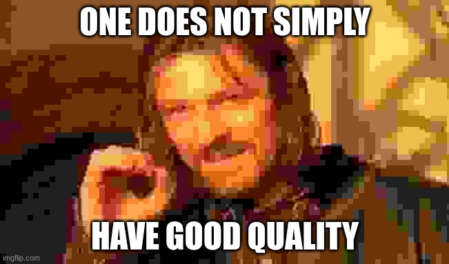 One Does Not Simply | ONE DOES NOT SIMPLY; HAVE GOOD QUALITY | image tagged in memes,one does not simply | made w/ Imgflip meme maker