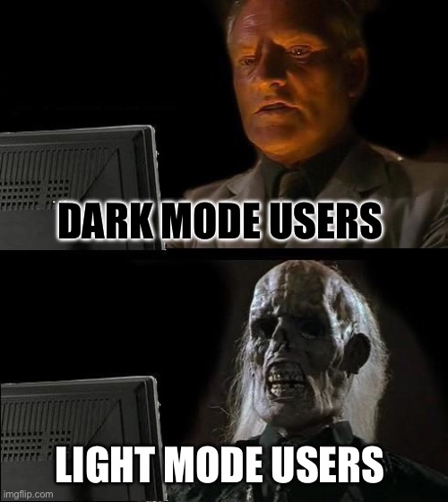 Never turn on light mode | DARK MODE USERS; LIGHT MODE USERS | image tagged in memes,i'll just wait here,fax,dark mode,light mode | made w/ Imgflip meme maker