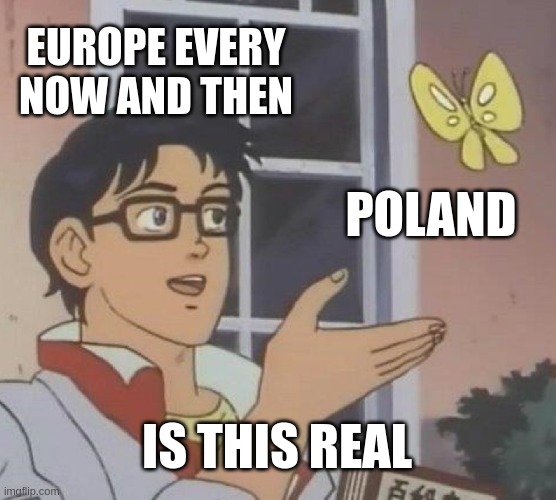 Is This A Pigeon Meme | EUROPE EVERY NOW AND THEN; POLAND; IS THIS REAL | image tagged in memes,is this a pigeon | made w/ Imgflip meme maker