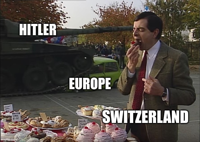 Mr Bean Tank | HITLER; EUROPE; SWITZERLAND | image tagged in mr bean tank | made w/ Imgflip meme maker