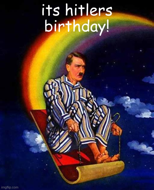 Random Hitler | its hitlers birthday! | image tagged in random hitler | made w/ Imgflip meme maker