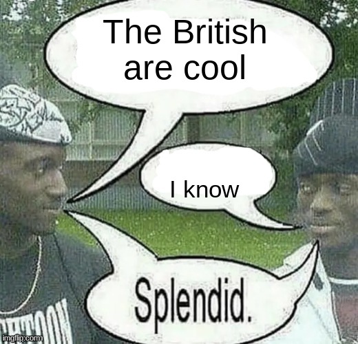very British | The British are cool; I know | image tagged in we sell crack splendid | made w/ Imgflip meme maker