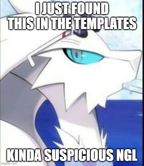 it's cropped | I JUST FOUND THIS IN THE TEMPLATES; KINDA SUSPICIOUS NGL | image tagged in reshiram with sunglasses | made w/ Imgflip meme maker