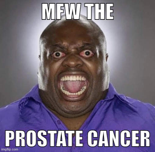 MFW THE; PROSTATE CANCER | made w/ Imgflip meme maker