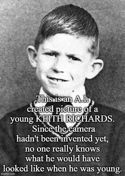 Keith Richards | This is an A.I. created picture of a young KEITH RICHARDS.
 Since the camera hadn't been invented yet, no one really knows what he would have looked like when he was young. | image tagged in keith richards | made w/ Imgflip meme maker