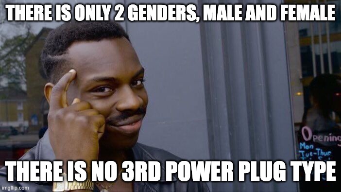 power plug genders | THERE IS ONLY 2 GENDERS, MALE AND FEMALE; THERE IS NO 3RD POWER PLUG TYPE | image tagged in memes,roll safe think about it,power,plug,connection,gender | made w/ Imgflip meme maker