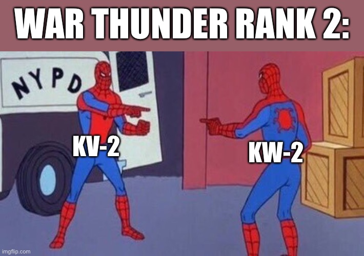 They are just the same | WAR THUNDER RANK 2:; KV-2; KW-2 | image tagged in spiderman pointing at spiderman,war thunder,gaming | made w/ Imgflip meme maker