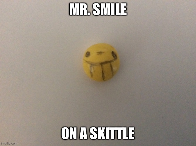 MR. SMILE; ON A SKITTLE | image tagged in mr skittle smile | made w/ Imgflip meme maker