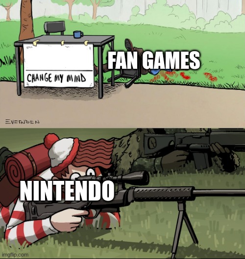 Cease and desist | FAN GAMES; NINTENDO | image tagged in waldo snipes change my mind guy,nintendo | made w/ Imgflip meme maker