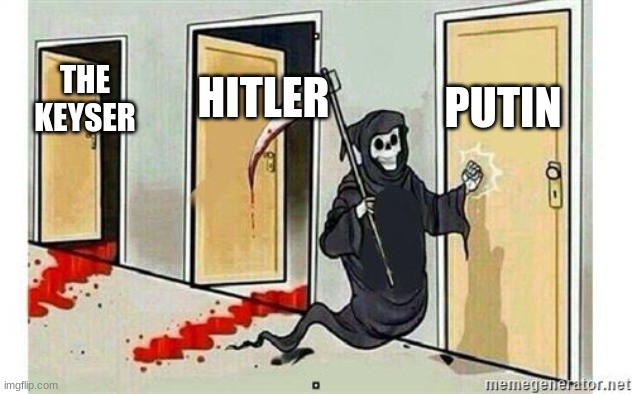 Grim Reaper Knocking Door | PUTIN; HITLER; THE KEYSER | image tagged in grim reaper knocking door | made w/ Imgflip meme maker