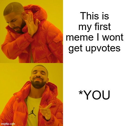US BRO US | This is my first meme I wont get upvotes; *YOU | image tagged in memes,drake hotline bling | made w/ Imgflip meme maker