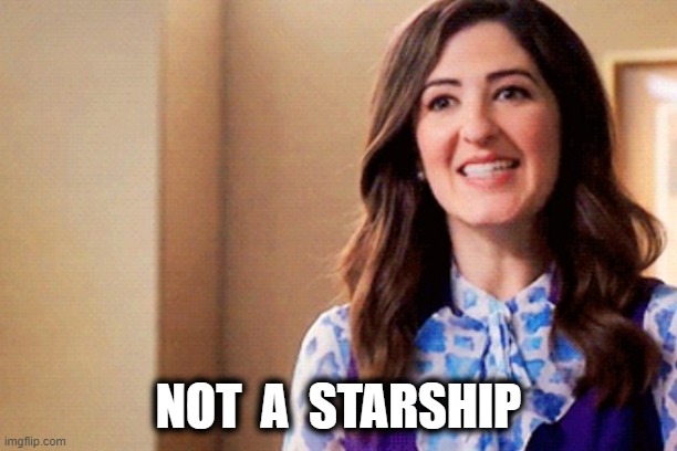 whenever i see a post about SpaceX | NOT  A  STARSHIP | image tagged in janet the good place,not a x,elon musk,spacex,spaceship | made w/ Imgflip meme maker
