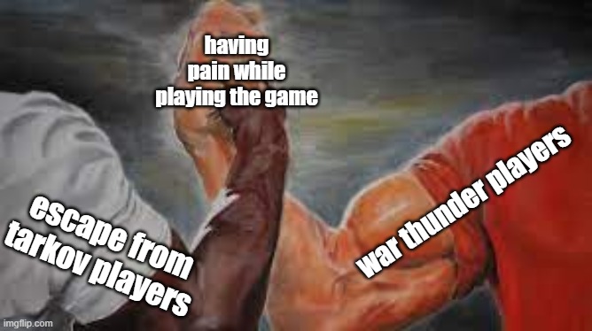 pain | having pain while playing the game; war thunder players; escape from tarkov players | image tagged in handshake,memes,fun,gaming | made w/ Imgflip meme maker