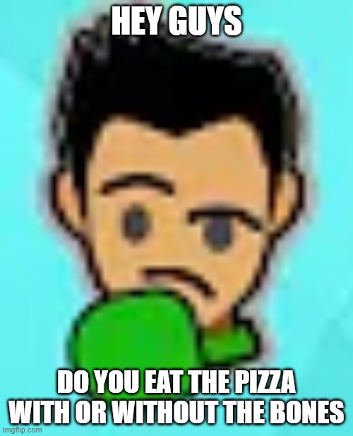 little mac thinking | HEY GUYS; DO YOU EAT THE PIZZA WITH OR WITHOUT THE BONES | image tagged in little mac thinking | made w/ Imgflip meme maker