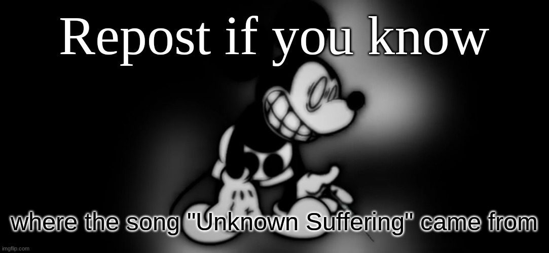S.Mouse™ | Repost if you know; where the song "Unknown Suffering" came from | image tagged in s mouse | made w/ Imgflip meme maker