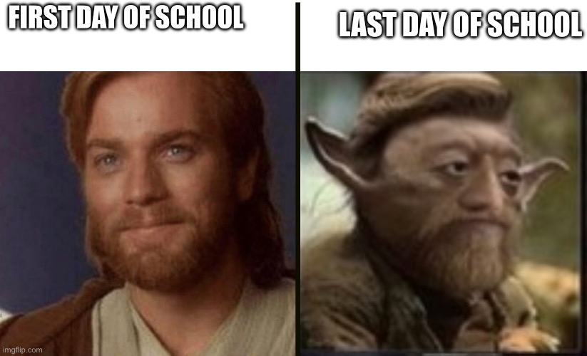I feel you, Yoda-Wan Kenobi | LAST DAY OF SCHOOL; FIRST DAY OF SCHOOL | image tagged in meme,star wars,relatable | made w/ Imgflip meme maker