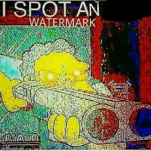 I SPOT AN x WATERMARK | image tagged in i spot an x watermark | made w/ Imgflip meme maker