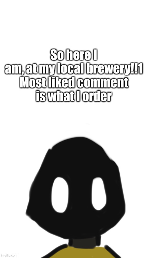 scamp visit | So here I am, at my local brewery!!1

Most liked comment is what I order | made w/ Imgflip meme maker