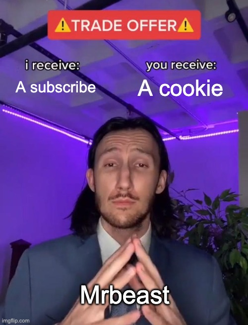he's gonna need to give over 1 million cookies to his subs | A subscribe; A cookie; Mrbeast | image tagged in trade offer,memes,mrbeast | made w/ Imgflip meme maker