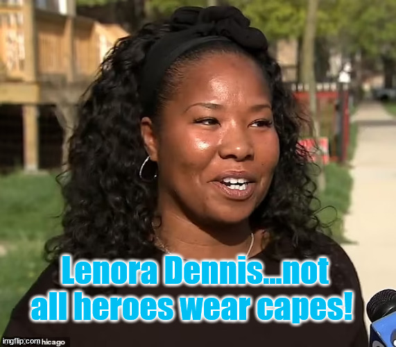 Chicago Good Samaritan...make her famous! | Lenora Dennis...not all heroes wear capes! | image tagged in chicago | made w/ Imgflip meme maker