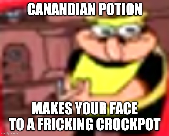 CANANDIAN POTION; MAKES YOUR FACE  TO A FRICKING CROCKPOT | made w/ Imgflip meme maker