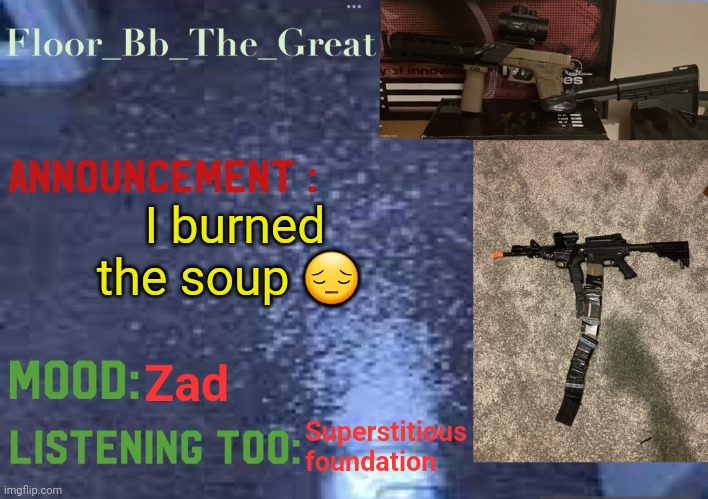 Floor_Bb_The_Great’s announcement template | I burned the soup 😔; Zad; Superstitious foundation | image tagged in floor_bb_the_great s announcement template | made w/ Imgflip meme maker