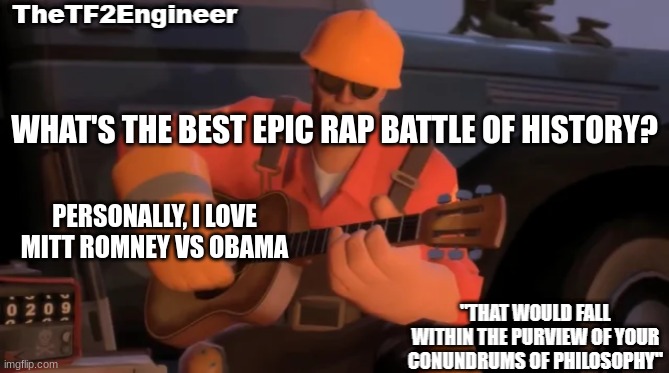 TheTF2Engineer | WHAT'S THE BEST EPIC RAP BATTLE OF HISTORY? PERSONALLY, I LOVE MITT ROMNEY VS OBAMA | image tagged in thetf2engineer | made w/ Imgflip meme maker