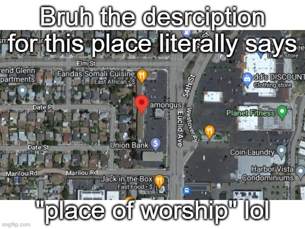 amongus in California | Bruh the desrciption for this place literally says; "place of worship" lol | image tagged in among us,sus,google maps | made w/ Imgflip meme maker