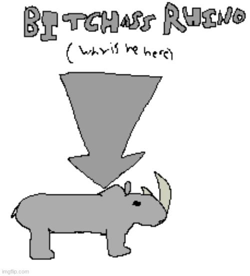 Bitchass Rhino (why is he here) | image tagged in bitchass rhino why is he here | made w/ Imgflip meme maker