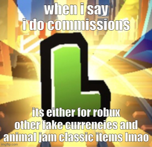 imagine havin a credit card | when i say i do commissions; its either for robux other fake currencies and animal jam classic items lmao | image tagged in subways surfer l | made w/ Imgflip meme maker