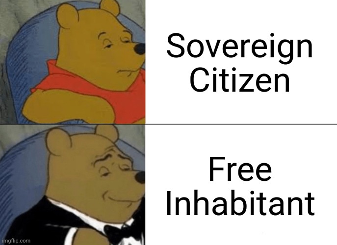 Tuxedo Winnie The Pooh Meme | Sovereign Citizen; Free Inhabitant | image tagged in memes,tuxedo winnie the pooh | made w/ Imgflip meme maker