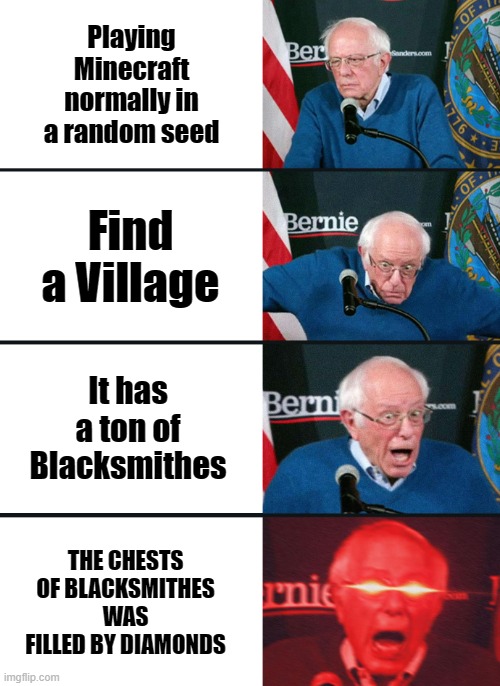 Its possible Technically | Playing Minecraft normally in a random seed; Find a Village; It has a ton of Blacksmithes; THE CHESTS OF BLACKSMITHES WAS FILLED BY DIAMONDS | image tagged in bernie sanders reaction nuked | made w/ Imgflip meme maker
