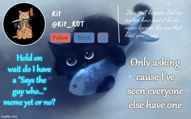 .... | Hold on wait do I have a "Says the guy who..." meme yet or no? Only asking cause I've seen everyone else have one | made w/ Imgflip meme maker